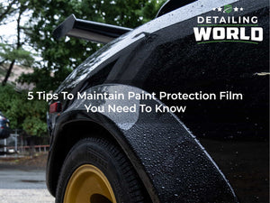 5 Tips To Maintain Paint Protection Film You Need To Know